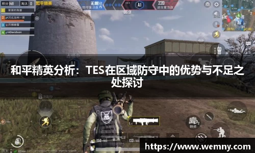 和平精英分析：TES在区域防守中的优势与不足之处探讨